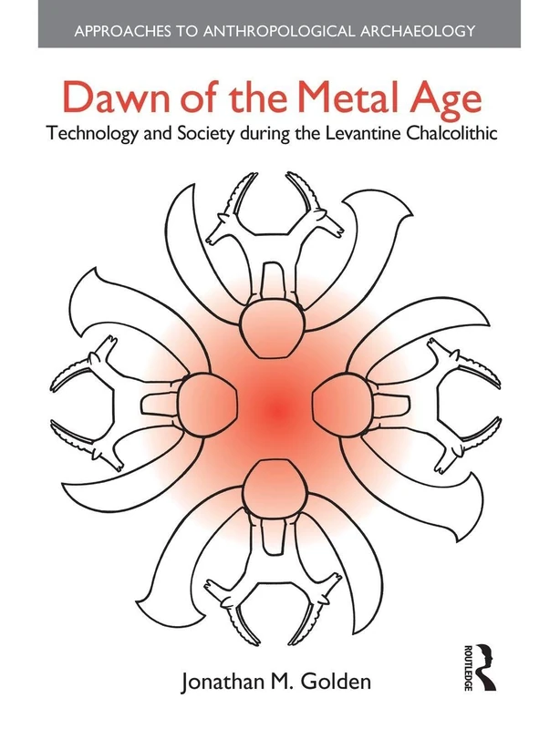 Dawn of the Metal Age: Technology and Society During the Levantine Chalcolithic