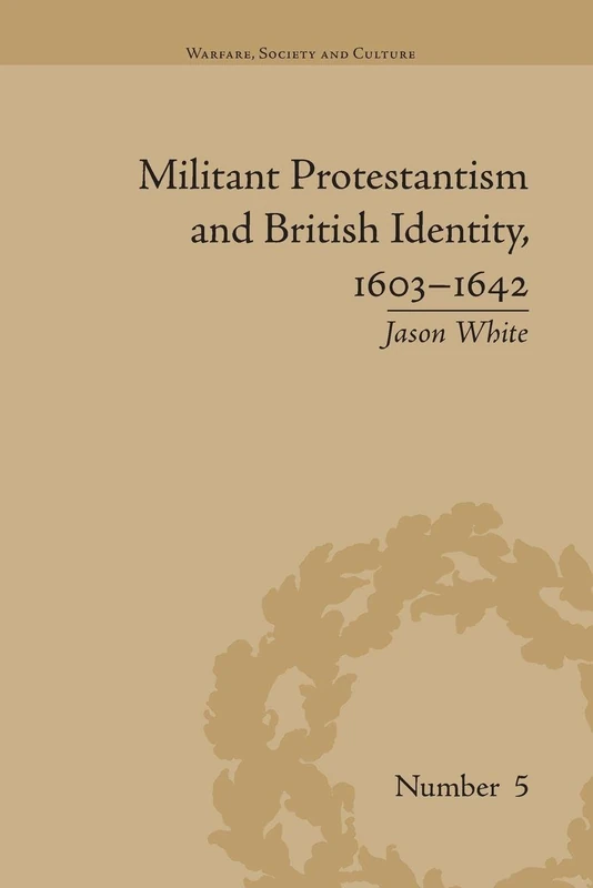 Militant Protestantism and British Identity, 1603-1642 (Warfare, Society and Culture)