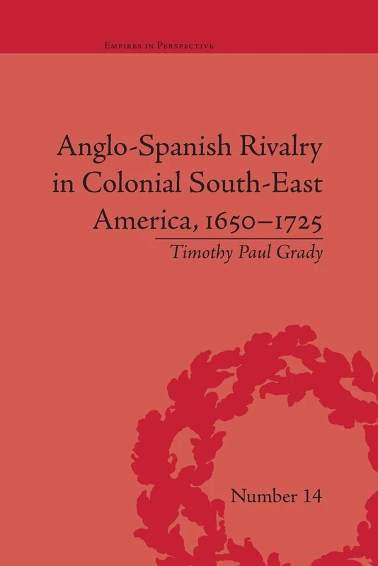 Anglo-Spanish Rivalry in Colonial South-East America, 1650-1725 (Empires in Perspective)