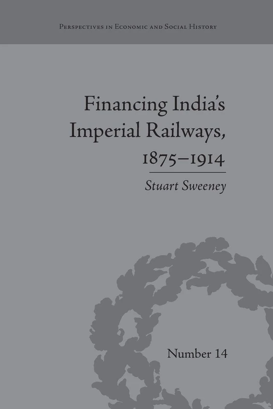 Financing India's Imperial Railways, 1875–1914 (Perspectives in Economic and Social History)