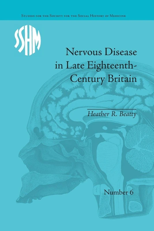 Nervous Disease in Late Eighteenth-Century Britain: The Reality of a Fashionable Disorder (Studies for the Society for the Social History of Medicine)