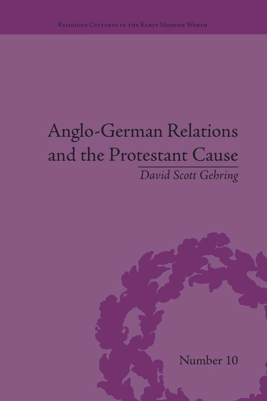 Anglo-German Relations and the Protestant Cause: Elizabethan Foreign Policy and Pan-Protestantism (Religious Cultures in the Early Modern World)