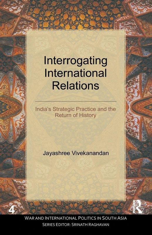 Interrogating International Relations: India's Strategic Practice and the Return of History (War and International Politics in South Asia)