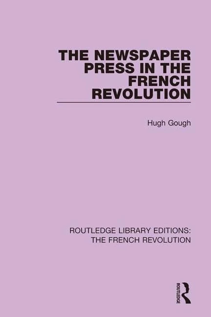 The Newspaper Press in the French Revolution (Routledge Library Editions: The French Revolution)