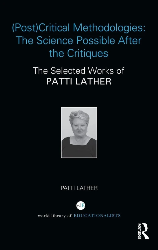 (Post)Critical Methodologies: The Science Possible After the Critiques: The Selected Works of Patti Lather (World Library of Educationalists)