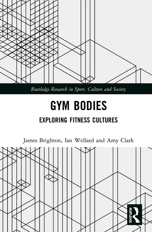 Gym Bodies: Exploring Fitness Cultures (Routledge Research in Sport, Culture and Society)