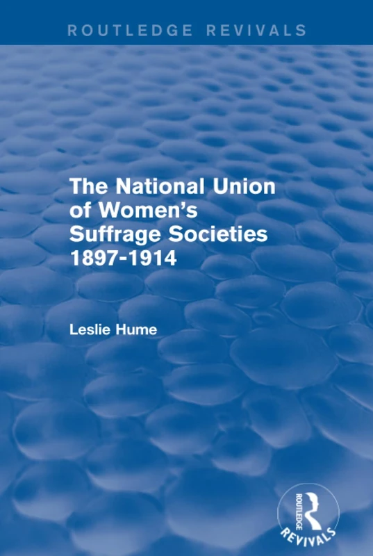 The National Union of Women's Suffrage Societies 1897-1914 (Routledge Revivals)