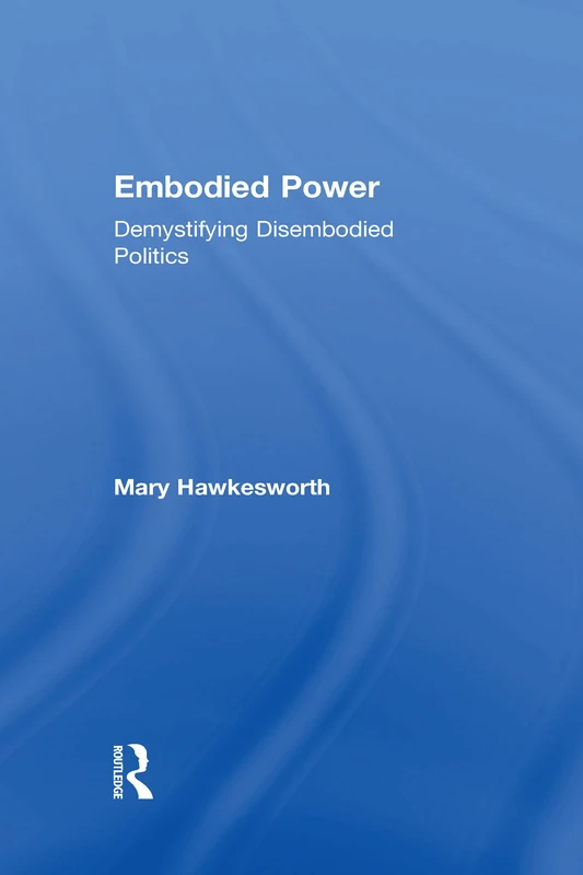 Embodied Power: Demystifying Disembodied Politics