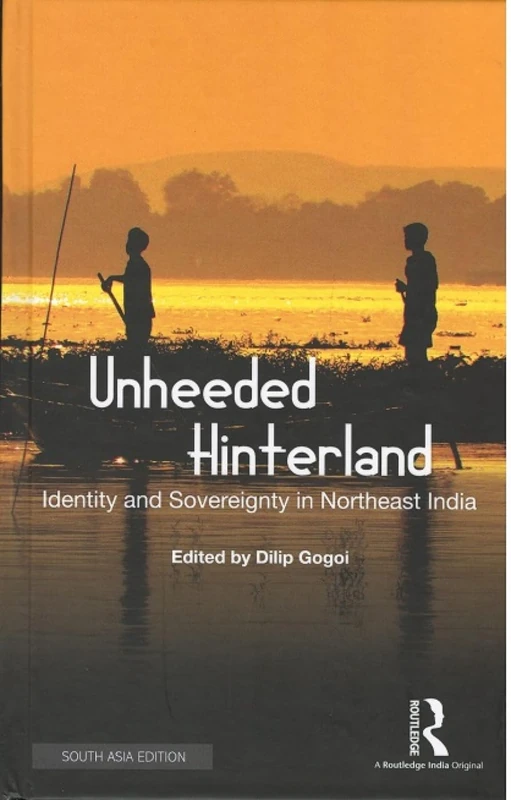 Unheeded Hinterland: Identity and Sovereignty in Northeast India
