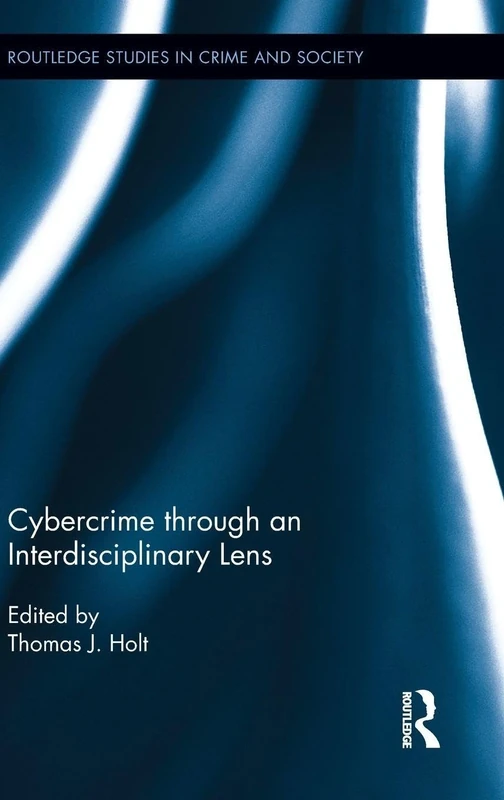 Cybercrime Through an Interdisciplinary Lens (Routledge Studies in Crime and Society)