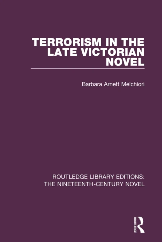 Terrorism in the Late Victorian Novel (Routledge Library Editions: The Nineteenth-Century Novel)