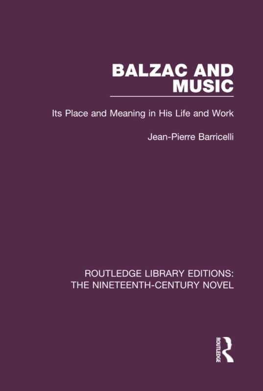 Balzac and Music: Its Place and Meaning in His Life and Work (Routledge Library Editions: The Nineteenth-Century Novel)