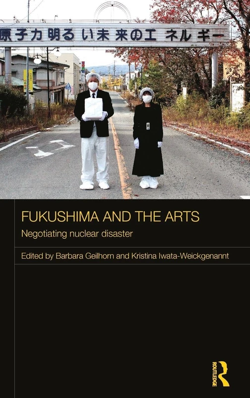 Routledge Fukushima and the Arts: Negotiating Nuclear Disaster
