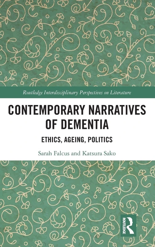Contemporary Narratives of Dementia: Ethics, Ageing, Politics (Routledge Interdisciplinary Perspectives on Literature)