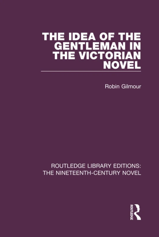 The Idea of the Gentleman in the Victorian Novel (Routledge Library Editions: The Nineteenth-Century Novel)