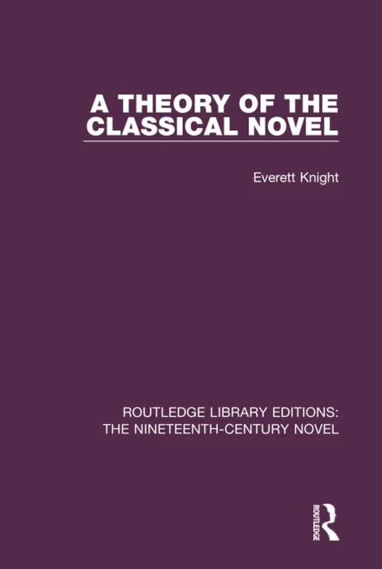 A Theory of the Classical Novel (Routledge Library Editions: The Nineteenth-Century Novel)