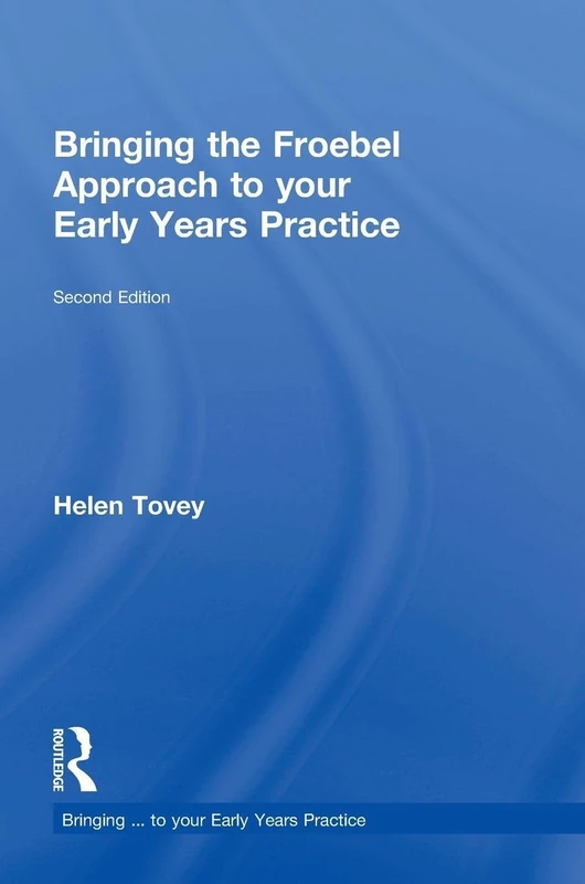 Bringing the Froebel Approach to your Early Years Practice (Bringing ... to your Early Years Practice)