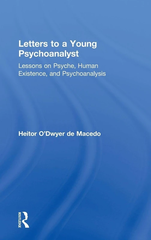 Letters to a Young Psychoanalyst: Lessons on Psyche, Human Existence, and Psychoanalysis