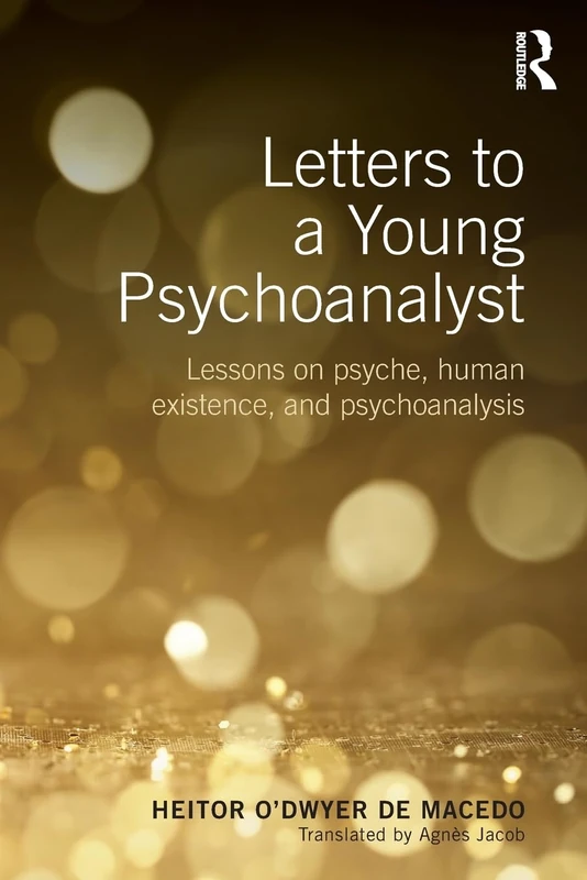 Letters to a Young Psychoanalyst: Lessons on Psyche, Human Existence, and Psychoanalysis