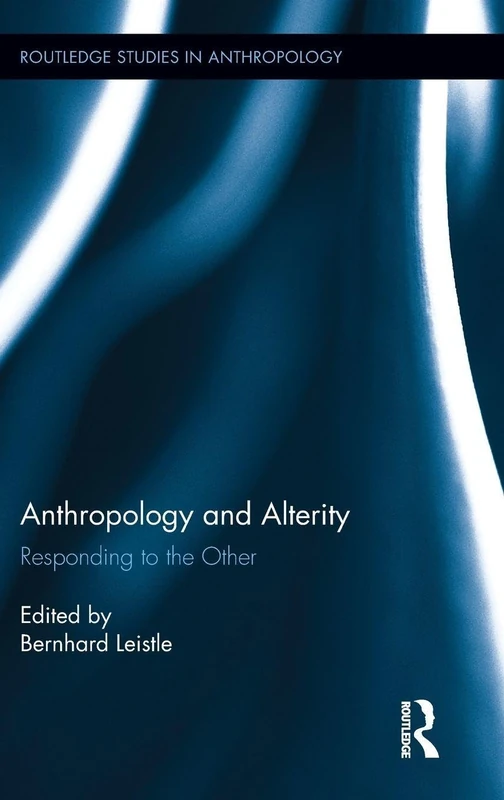 Routledge Anthropology and Alterity: Responding to the Other