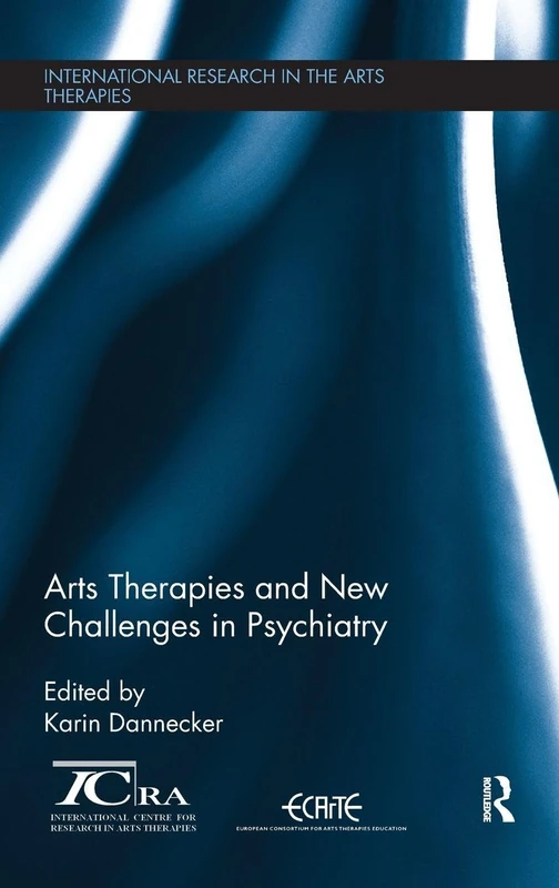 Arts Therapies and New Challenges in Psychiatry (International Research in the Arts Therapies)