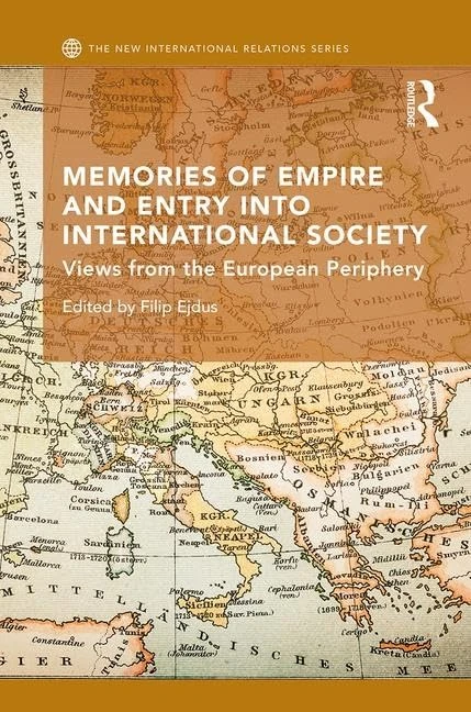Memories of Empire and Entry into International Society: Views from the European periphery (New International Relations)