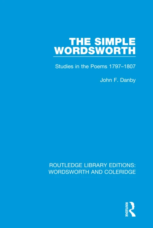 The Simple Wordsworth: Studies in the Poems 1979-1807: 4 (RLE: Wordsworth and Coleridge)