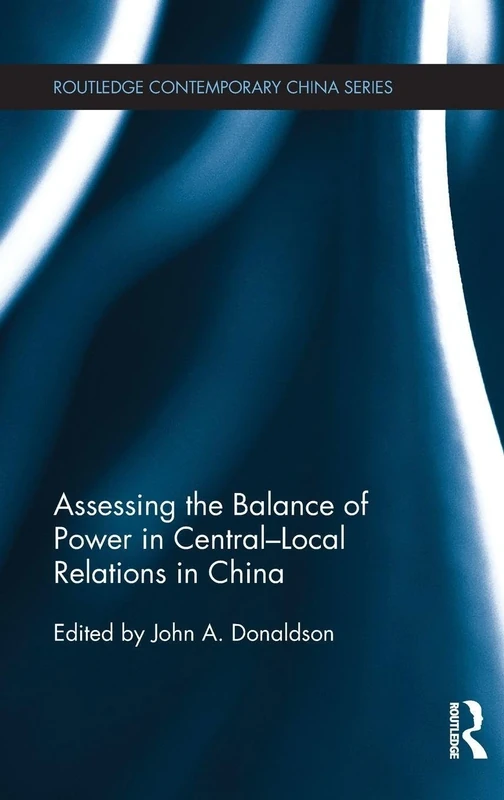 Assessing the Balance of Power in Central-Local Relations in China (Routledge Contemporary China Series)