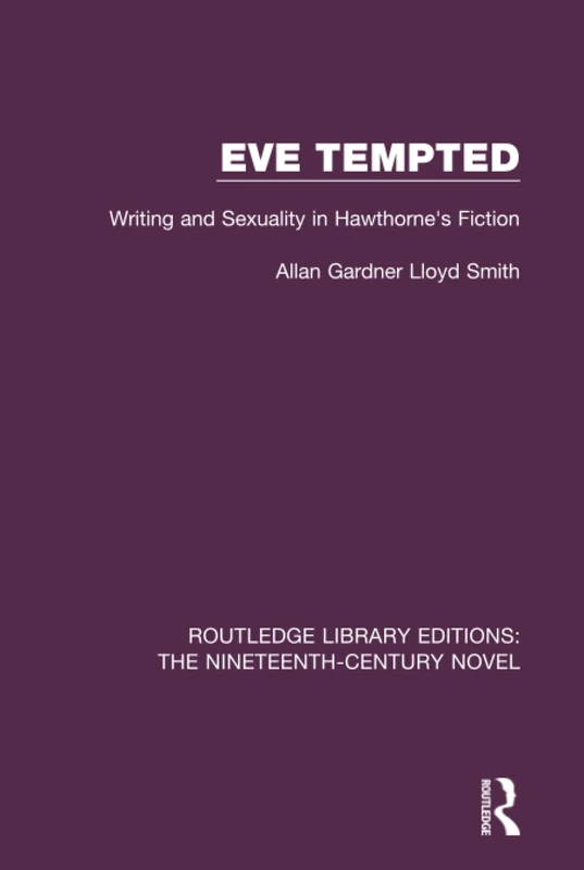 Eve Tempted: Writing and Sexuality in Hawthorne's Fiction (Routledge Library Editions: The Nineteenth-Century Novel)