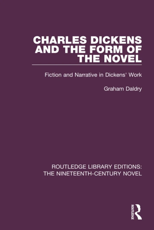 Charles Dickens and the Form of the Novel: Fiction and Narrative in Dickens' Work (Routledge Library Editions: The Nineteenth-Century Novel)