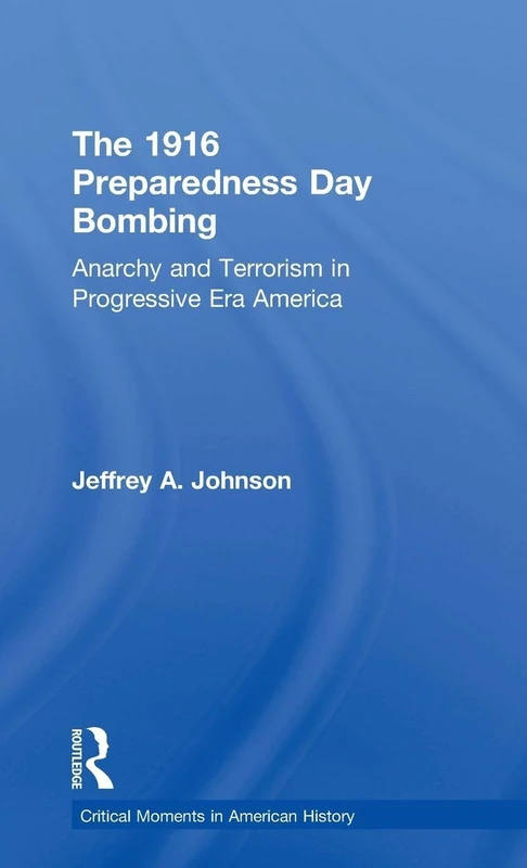 The 1916 Preparedness Day Bombing: Anarchy and Terrorism in Progressive Era America (Critical Moments in American History)