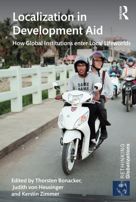 Localization in Development Aid: How Global Institutions enter Local Lifeworlds (Rethinking Globalizations)