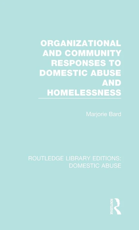 Organizational and Community Responses to Domestic Abuse and Homelessness: 1 (Routledge Library Editions: Domestic Abuse)