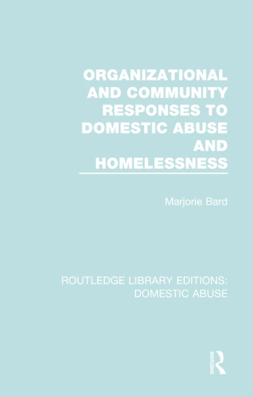 Organizational and Community Responses to Domestic Abuse and Homelessness: 1 (Routledge Library Editions: Domestic Abuse)
