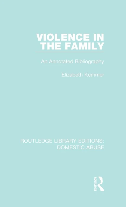 Violence in the Family: An annotated bibliography (Routledge Library Editions: Domestic Abuse)