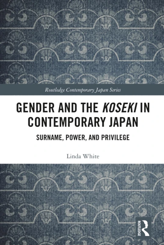 Gender and the Koseki In Contemporary Japan: Surname, Power, and Privilege (Routledge Contemporary Japan Series)