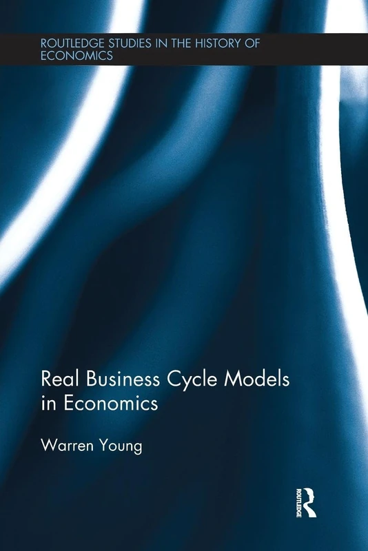 Real Business Cycle Models in Economics (Routledge Studies in the History of Economics)