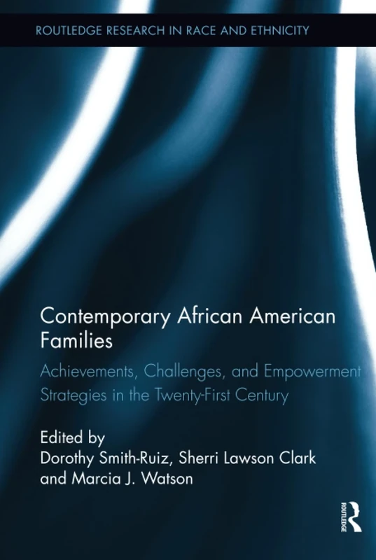 Contemporary African American Families: Achievements, Challenges, and Empowerment Strategies in the Twenty-First Century (Routledge Research in Race and Ethnicity)