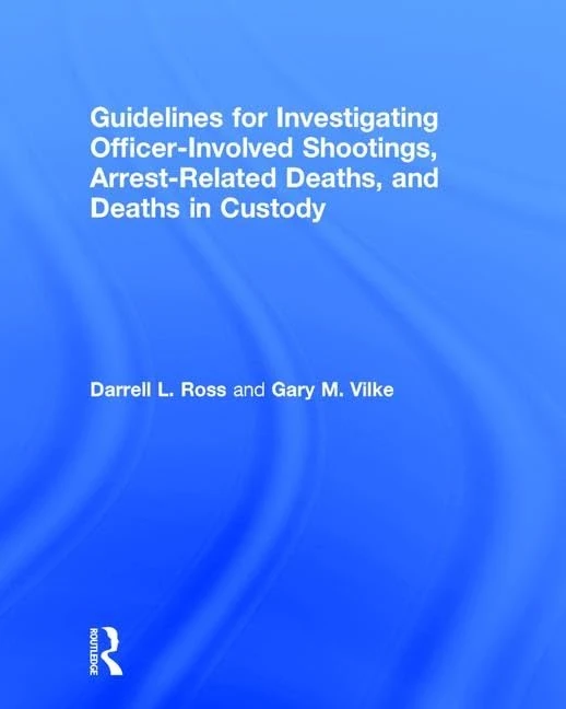 Guidelines for Investigating Officer-Involved Shootings, Arrest-Related Deaths, and Deaths in Custody (Routledge Series on Practical and Evidence-Based Policing)