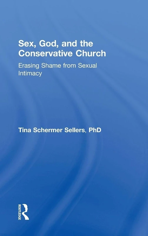 Sex, God, and the Conservative Church: Erasing Shame from Sexual Intimacy