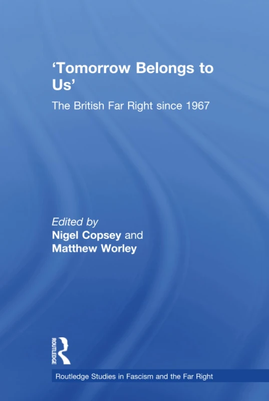 Tomorrow Belongs to Us: The British Far Right since 1967 (Routledge Studies in Fascism and the Far Right)