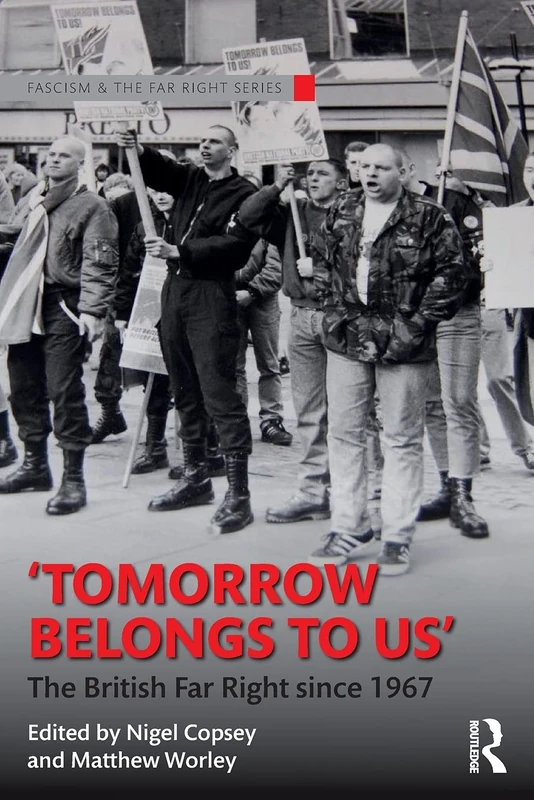 Tomorrow Belongs to Us: The British Far Right since 1967 (Routledge Studies in Fascism and the Far Right)