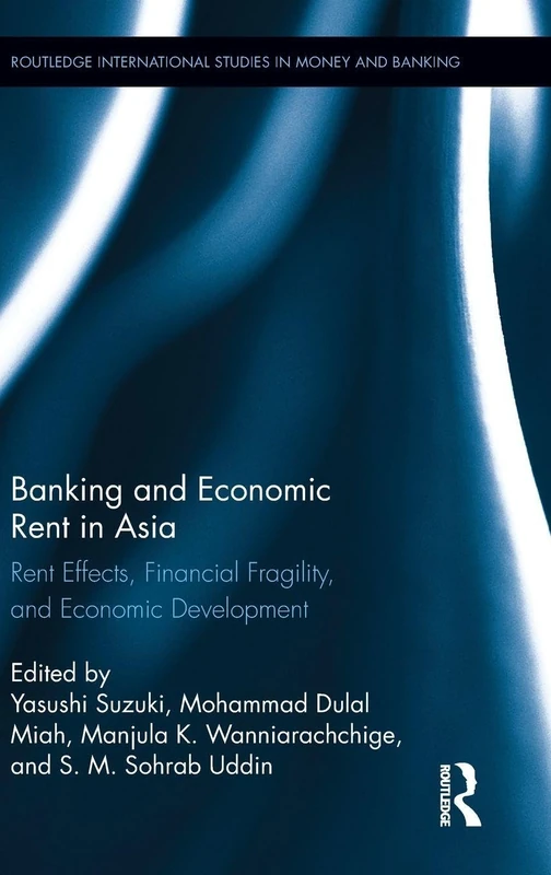 Banking and Economic Rent in Asia: Rent Effects, Financial Fragility, and Economic Development (Routledge International Studies in Money and Banking)