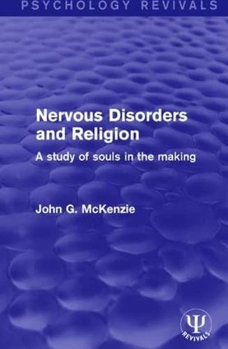 Nervous Disorders and Religion: A Study of Souls in the Making (Psychology Revivals)