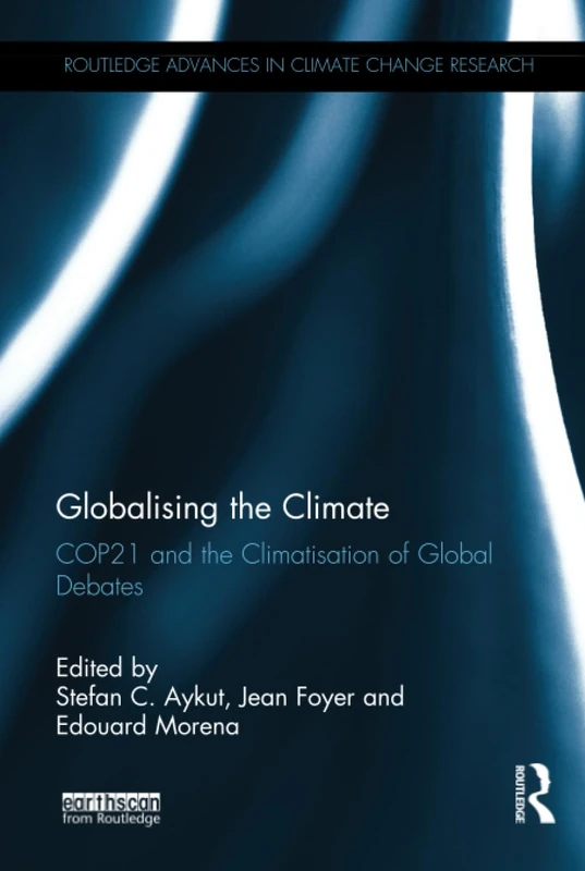 Globalising the Climate: COP21 and the climatisation of global debates (Routledge Advances in Climate Change Research)