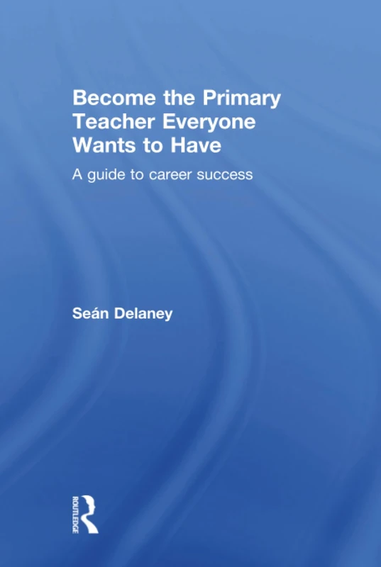 Routledge - Become the Primary Teacher Everyone Wants to Have