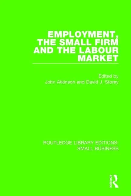Employment, the Small Firm and the Labour Market: Volume 1 (Routledge Library Editions: Small Business)