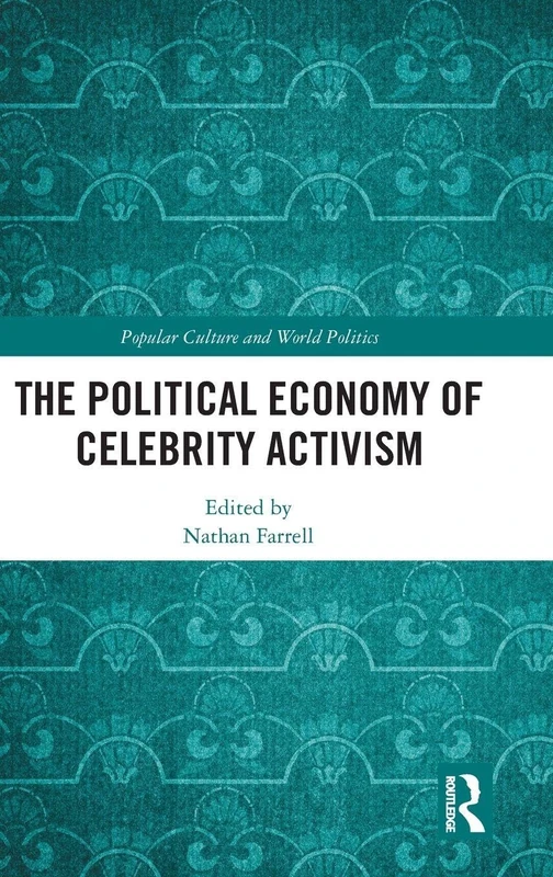 The Political Economy of Celebrity Activism (Popular Culture and World Politics)