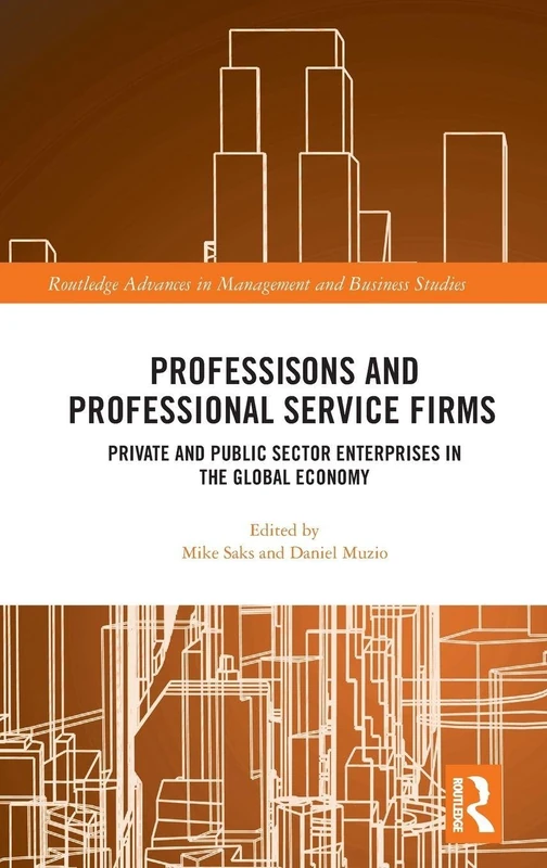 Professions and Professional Service Firms: Private and Public Sector Enterprises in the Global Economy (Routledge Advances in Management and Business Studies)