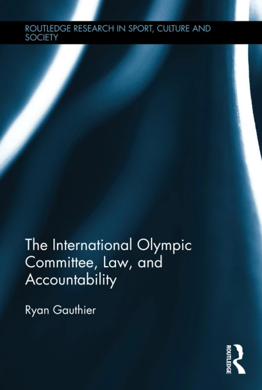 The International Olympic Committee, Law, and Accountability (Routledge Research in Sport, Culture and Society)